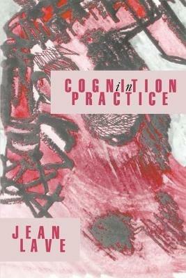 Cognition in Practice: Mind, Mathematics and Culture in Everyday Life - Jean Lave - cover