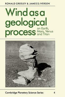 Wind as a Geological Process: On Earth, Mars, Venus and Titan - Ronald Greeley,James D. Iversen - cover