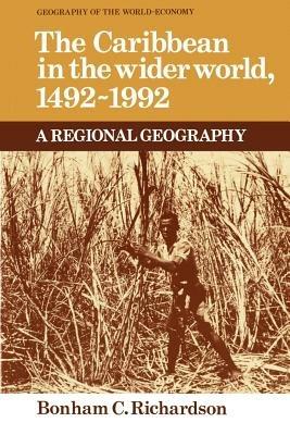 The Caribbean in the Wider World, 1492-1992: A Regional Geography - Bonham C. Richardson - cover