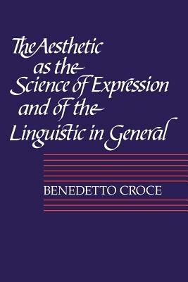 The Aesthetic as the Science of Expression and of the Linguistic in General, Part 1, Theory - Benedetto Croce - cover