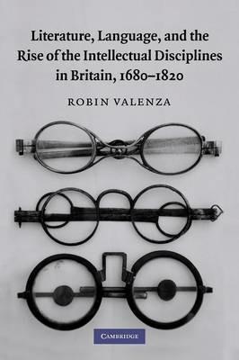 Literature, Language, and the Rise of the Intellectual Disciplines in Britain, 1680-1820 - Robin Valenza - cover