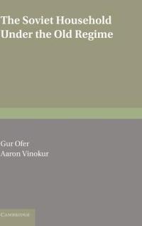 The Soviet Household under the Old Regime: Economic Conditions and Behaviour in the 1970s - Gur Ofer,Aaron Vinokur - cover