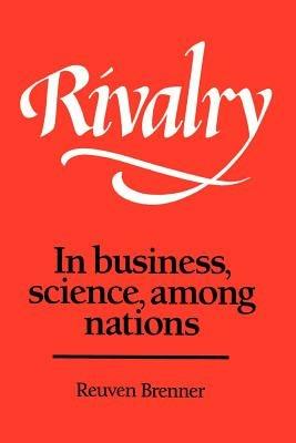 Rivalry: In Business, Science, among Nations - Reuven Brenner - cover
