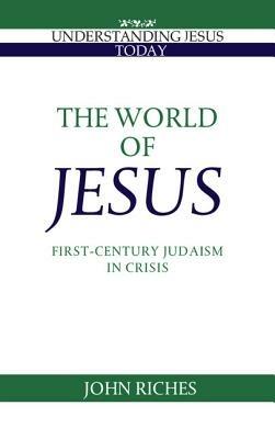 The World of Jesus: First-Century Judaism in Crisis - John Riches - cover