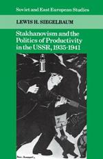 Stakhanovism and the Politics of Productivity in the USSR, 1935-1941