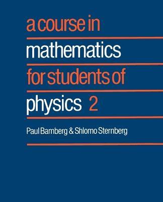 A Course in Mathematics for Students of Physics: Volume 2 - Paul Bamberg,Shlomo Sternberg - cover
