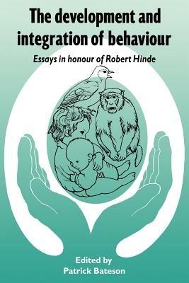 The Development and Integration of Behaviour: Essays in Honour of Robert Hinde - cover