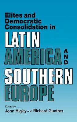 Elites and Democratic Consolidation in Latin America and Southern Europe - cover