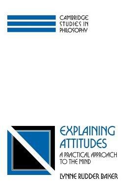 Explaining Attitudes: A Practical Approach to the Mind - Lynne Rudder Baker - cover