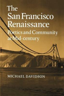 The San Francisco Renaissance: Poetics and Community at Mid-Century - Michael Davidson - cover