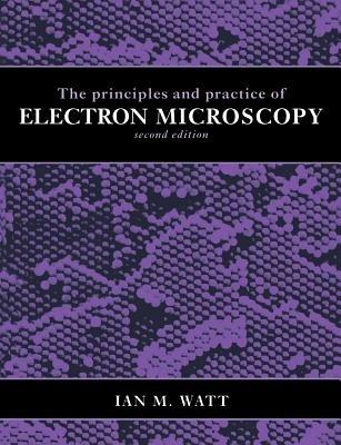 The Principles and Practice of Electron Microscopy - Ian M. Watt - cover