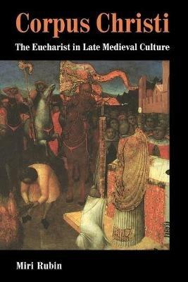 Corpus Christi: The Eucharist in Late Medieval Culture - Miri Rubin - cover