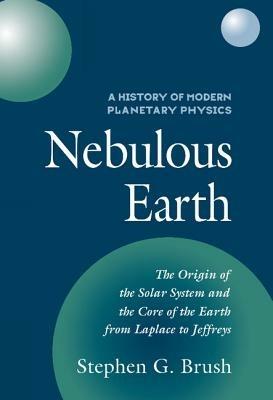 A History of Modern Planetary Physics: Nebulous Earth - Stephen G. Brush - cover