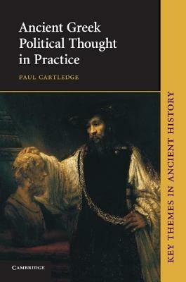 Ancient Greek Political Thought in Practice - Paul Cartledge - cover