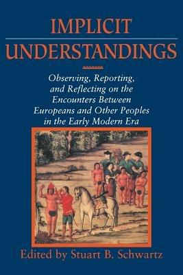 Implicit Understandings: Observing, Reporting and Reflecting on the Encounters between Europeans and Other Peoples in the Early Modern Era - cover