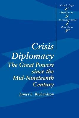 Crisis Diplomacy: The Great Powers since the Mid-Nineteenth Century - James L. Richardson - cover