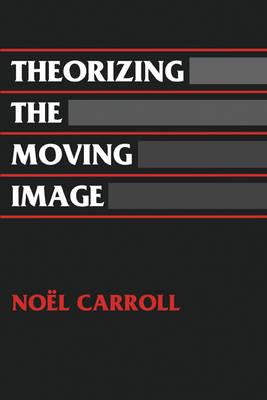 Theorizing the Moving Image - Noel Carroll - cover