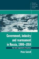 Government, Industry and Rearmament in Russia, 1900-1914: The Last Argument of Tsarism