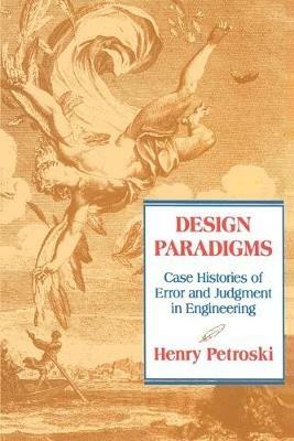 Design Paradigms: Case Histories of Error and Judgment in Engineering - Henry Petroski - cover