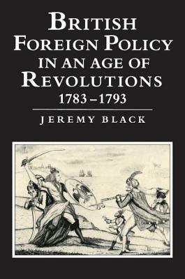 British Foreign Policy in an Age of Revolutions, 1783-1793 - Jeremy Black - cover