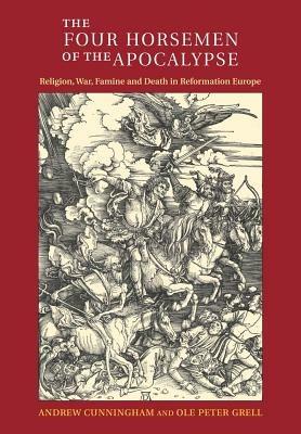 The Four Horsemen of the Apocalypse: Religion, War, Famine and Death in Reformation Europe - Andrew Cunningham,Ole Peter Grell - cover