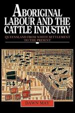 Aboriginal Labour and the Cattle Industry: Queensland from White Settlement to the Present