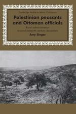 Palestinian Peasants and Ottoman Officials: Rural Administration around Sixteenth-Century Jerusalem