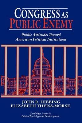 Congress as Public Enemy: Public Attitudes toward American Political Institutions - John R. Hibbing,Elizabeth Theiss-Morse - cover