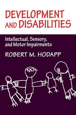 Development and Disabilities: Intellectual, Sensory and Motor Impairments - Robert M. Hodapp - cover