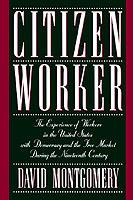 Citizen Worker: The Experience of Workers in the United States with Democracy and the Free Market during the Nineteenth Century