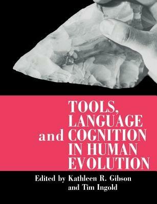 Tools, Language and Cognition in Human Evolution - Kathleen R. Gibson,Tim Ingold - cover