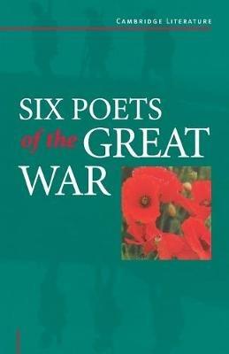 Six Poets of the Great War: Wilfred Owen, Siegfried Sassoon, Isaac Rosenberg, Richard Aldington, Edmund Blunden, Edward Thomas, Rupert Brooke and Many Others - cover