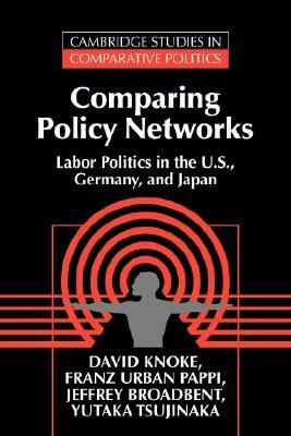 Comparing Policy Networks: Labor Politics in the U.S., Germany, and Japan - David Knoke,Franz Urban Pappi,Jeffrey Broadbent - cover