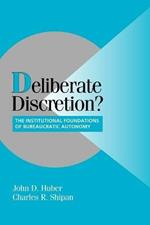 Deliberate Discretion?: The Institutional Foundations of Bureaucratic Autonomy