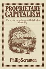 Proprietary Capitalism: The Textile Manufacture at Philadelphia, 1800-1885