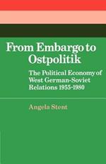 From Embargo to Ostpolitik: The Political Economy of West German-Soviet Relations, 1955-1980