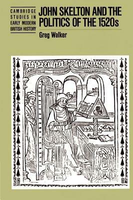 John Skelton and the Politics of the 1520s - Greg Walker - cover