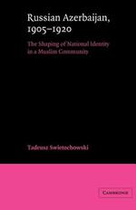 Russian Azerbaijan, 1905-1920: The Shaping of a National Identity in a Muslim Community