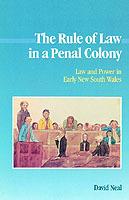 The Rule of Law in a Penal Colony: Law and Politics in Early New South Wales