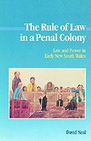 The Rule of Law in a Penal Colony: Law and Politics in Early New South Wales - David Neal - cover