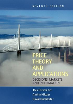 Price Theory and Applications: Decisions, Markets, and Information - Jack Hirshleifer,Amihai Glazer,David Hirshleifer - cover