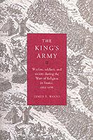 The King's Army: Warfare, Soldiers and Society during the Wars of Religion in France, 1562-76 - James B. Wood - cover