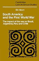 South America and the First World War: The Impact of the War on Brazil, Argentina, Peru and Chile - Bill Albert - cover