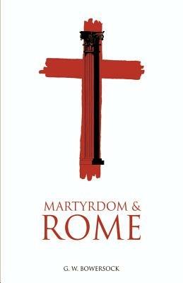 Martyrdom and Rome - G. W. Bowersock - cover