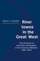 River Towns in the Great West: The Structure of Provincial Urbanization in the American Midwest, 1820-1870