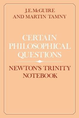 Certain Philosophical Questions: Newton's Trinity Notebook - J. E. McGuire,Martin Tamny - cover