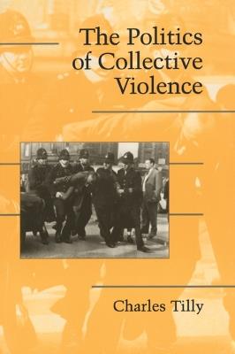 The Politics of Collective Violence - Charles Tilly - cover