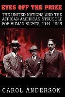 Eyes off the Prize: The United Nations and the African American Struggle for Human Rights, 1944-1955