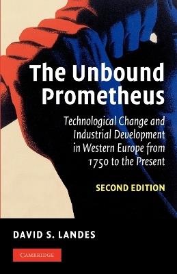 The Unbound Prometheus: Technological Change and Industrial Development in Western Europe from 1750 to the Present - David S. Landes - cover