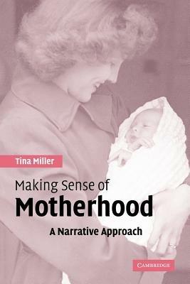 Making Sense of Motherhood: A Narrative Approach - Tina Miller - cover